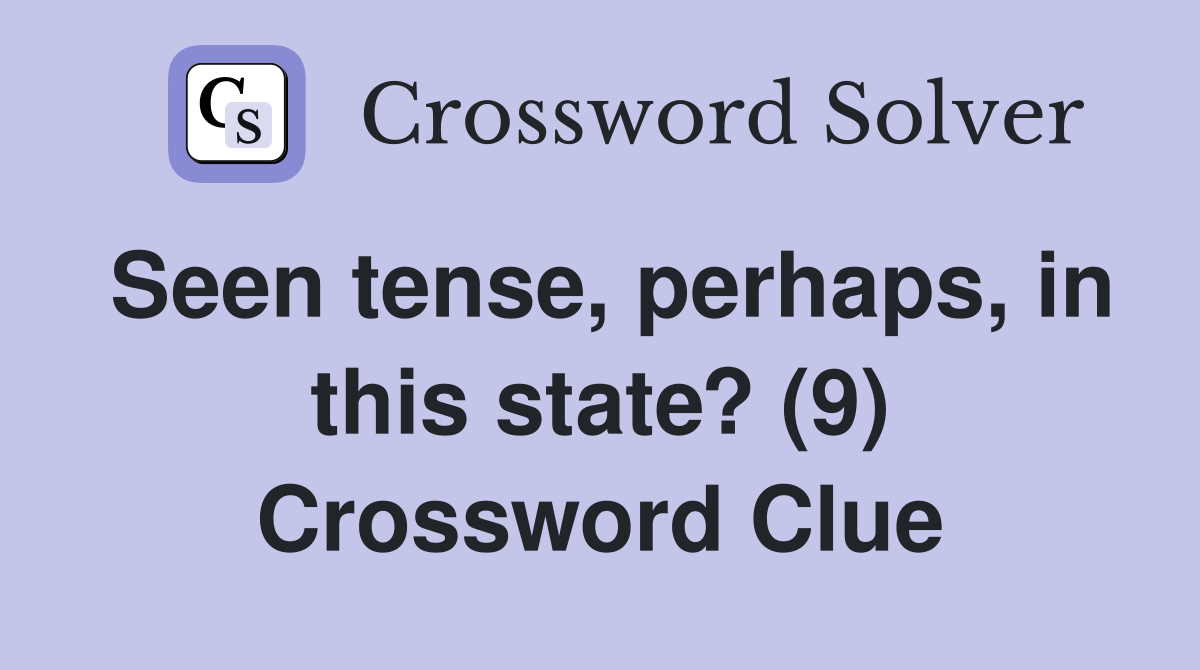 Seen tense, perhaps, in this state? (9) Crossword Clue Answers